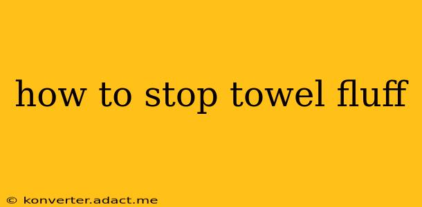 how to stop towel fluff