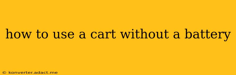 how to use a cart without a battery