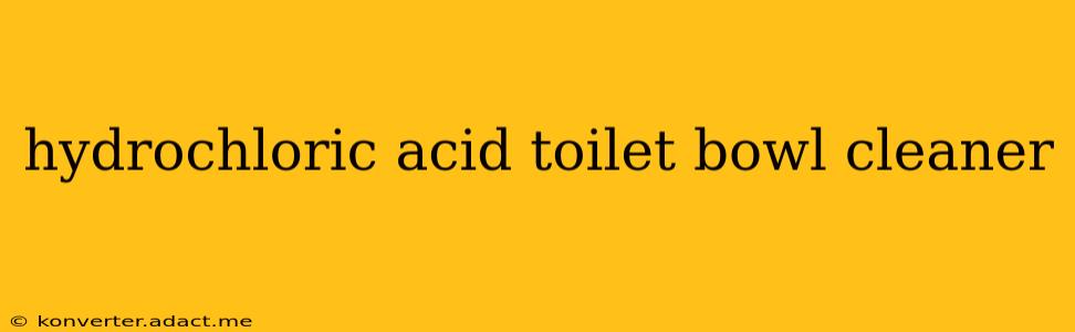 hydrochloric acid toilet bowl cleaner