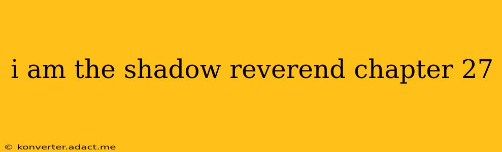 i am the shadow reverend chapter 27