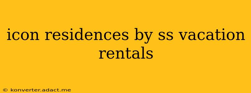 icon residences by ss vacation rentals