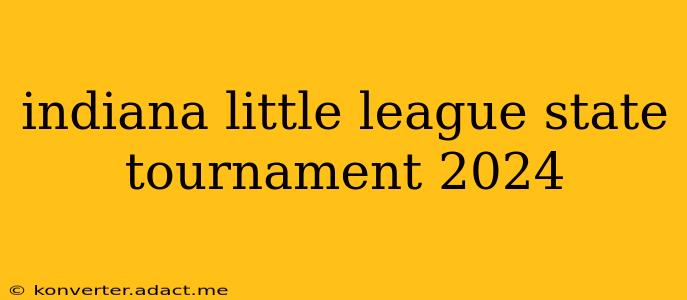indiana little league state tournament 2024