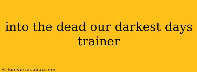 into the dead our darkest days trainer