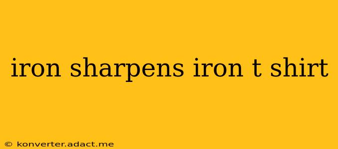 iron sharpens iron t shirt