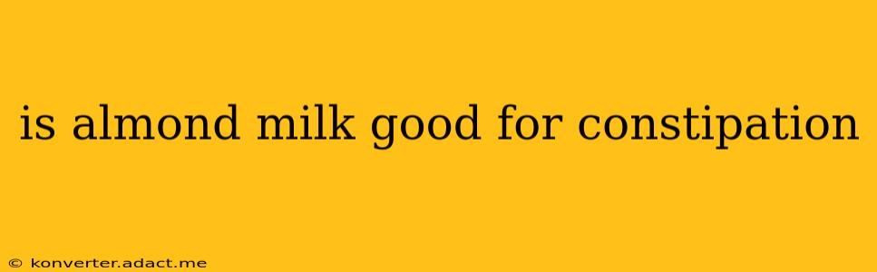 is almond milk good for constipation