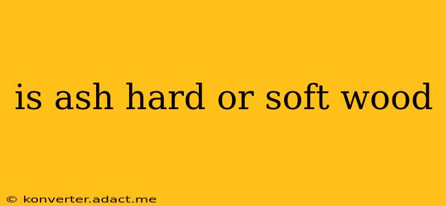 is ash hard or soft wood