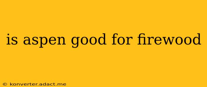 is aspen good for firewood