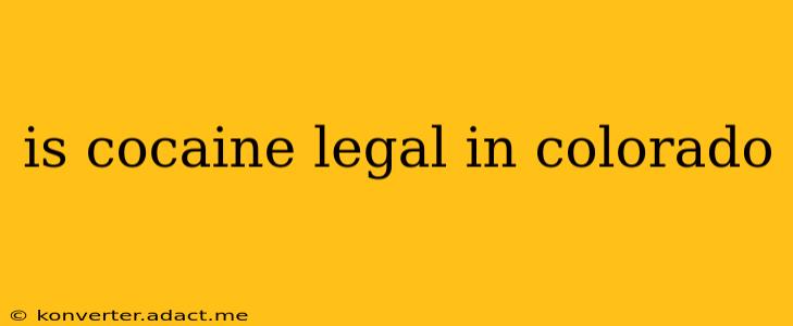is cocaine legal in colorado