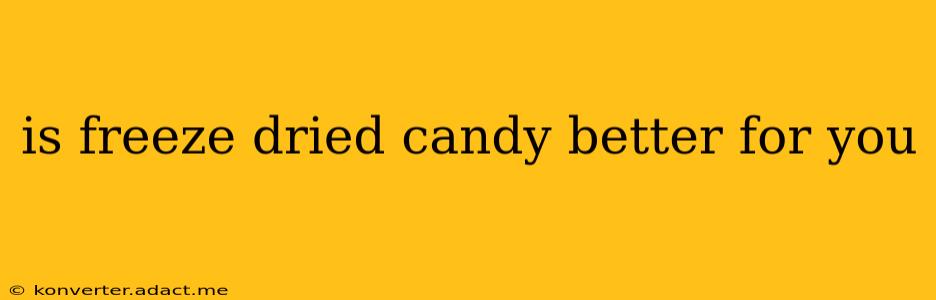 is freeze dried candy better for you
