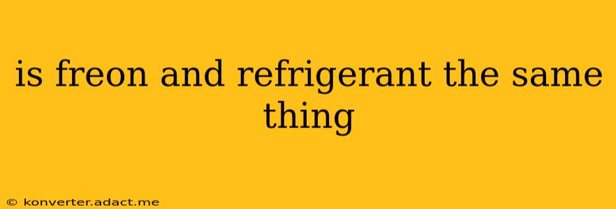is freon and refrigerant the same thing