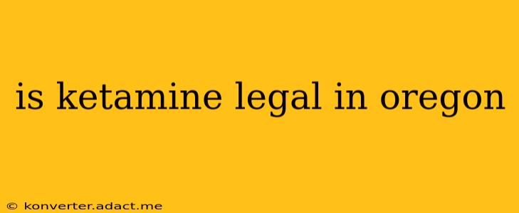 is ketamine legal in oregon
