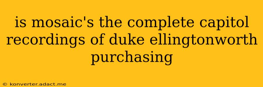 is mosaic's the complete capitol recordings of duke ellingtonworth purchasing