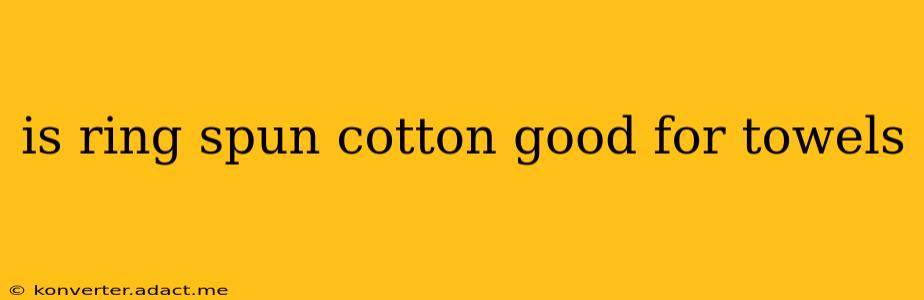 is ring spun cotton good for towels
