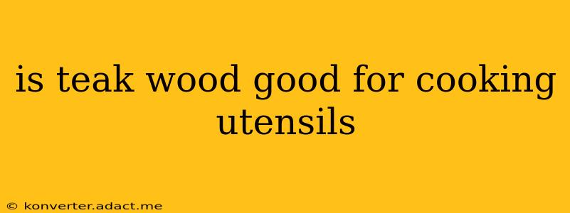 is teak wood good for cooking utensils