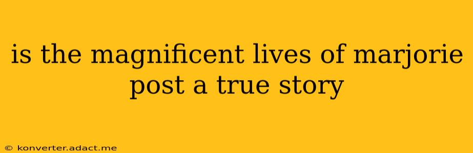 is the magnificent lives of marjorie post a true story