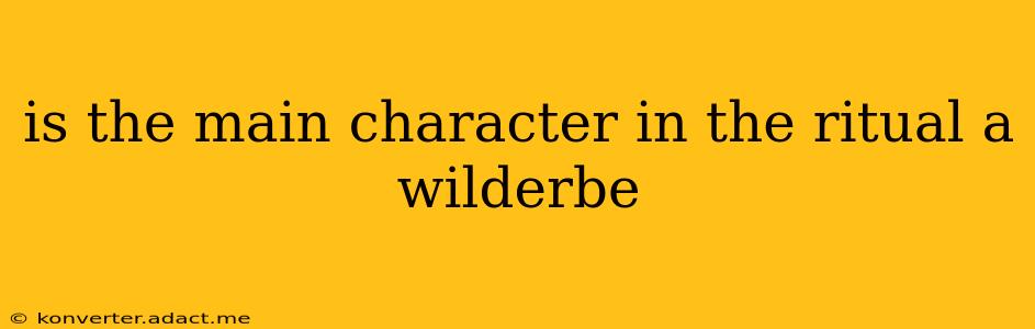 is the main character in the ritual a wilderbe
