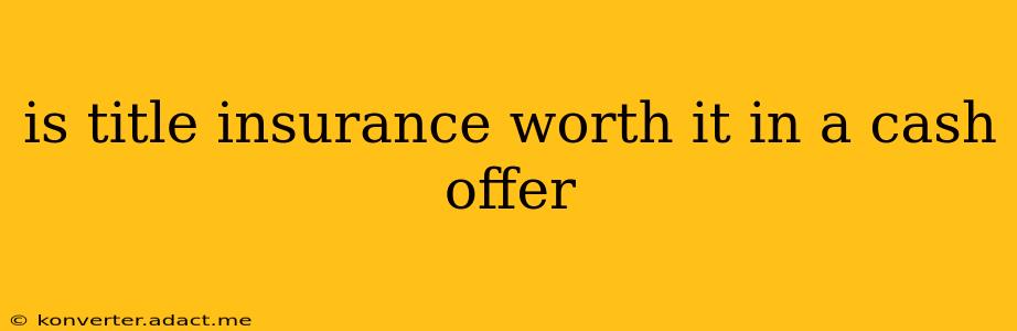 is title insurance worth it in a cash offer