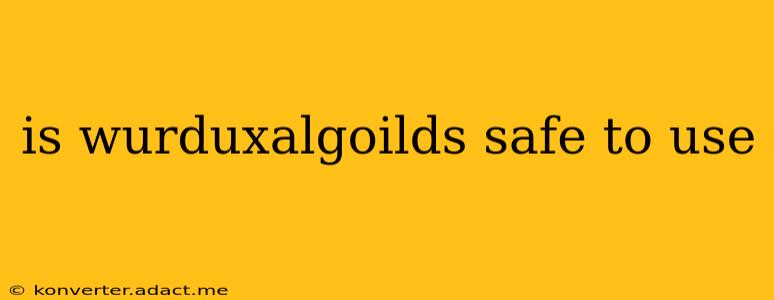 is wurduxalgoilds safe to use