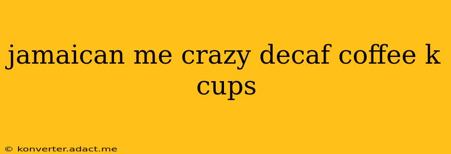jamaican me crazy decaf coffee k cups