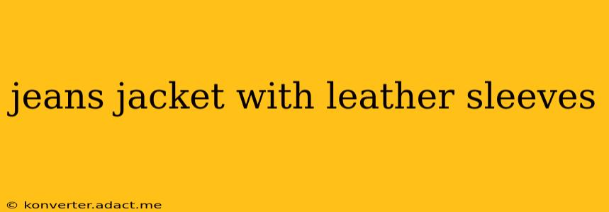 jeans jacket with leather sleeves