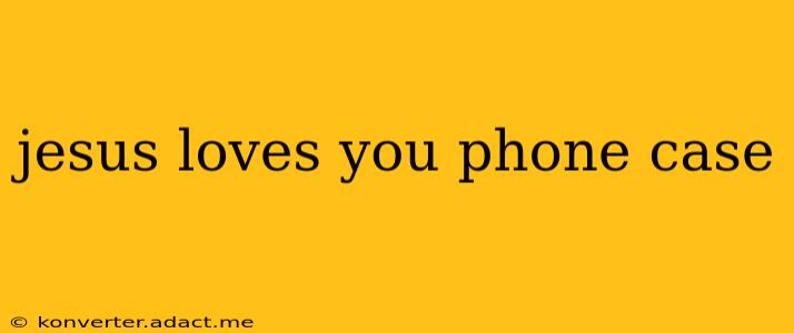 jesus loves you phone case