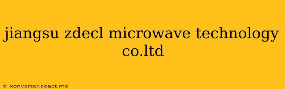 jiangsu zdecl microwave technology co.ltd