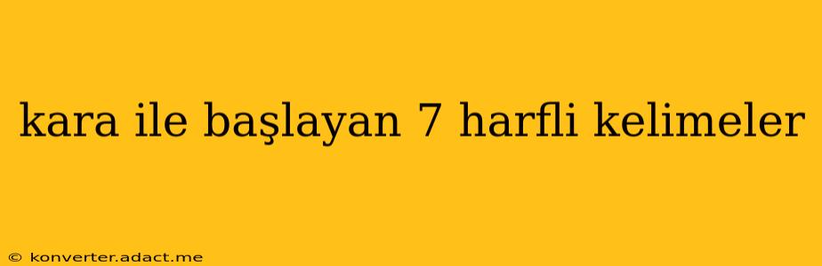 kara ile başlayan 7 harfli kelimeler