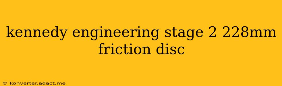 kennedy engineering stage 2 228mm friction disc