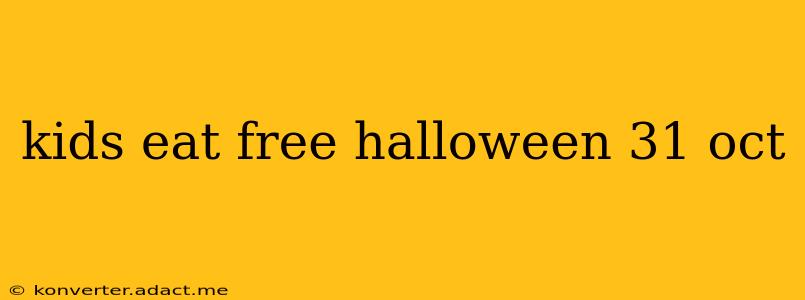 kids eat free halloween 31 oct