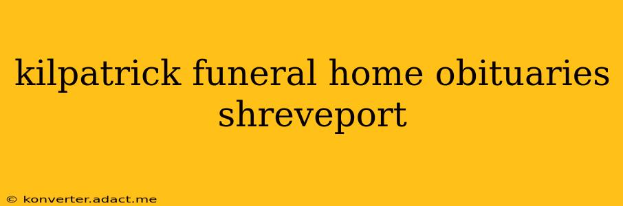 kilpatrick funeral home obituaries shreveport