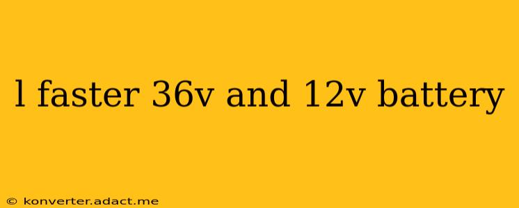 l faster 36v and 12v battery