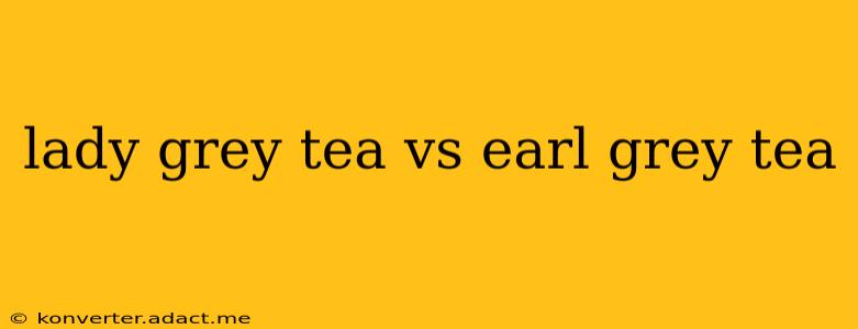 lady grey tea vs earl grey tea