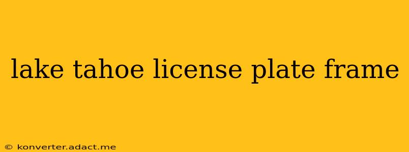 lake tahoe license plate frame
