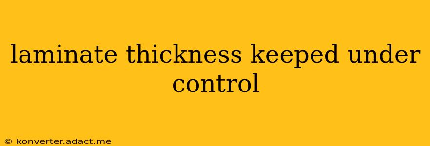 laminate thickness keeped under control