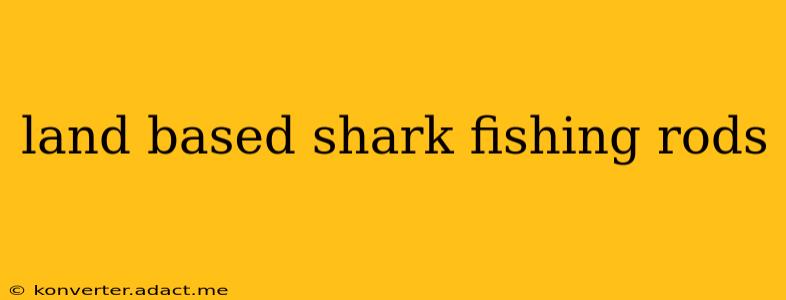 land based shark fishing rods