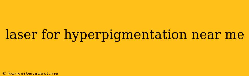 laser for hyperpigmentation near me