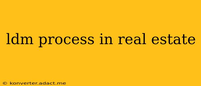 ldm process in real estate