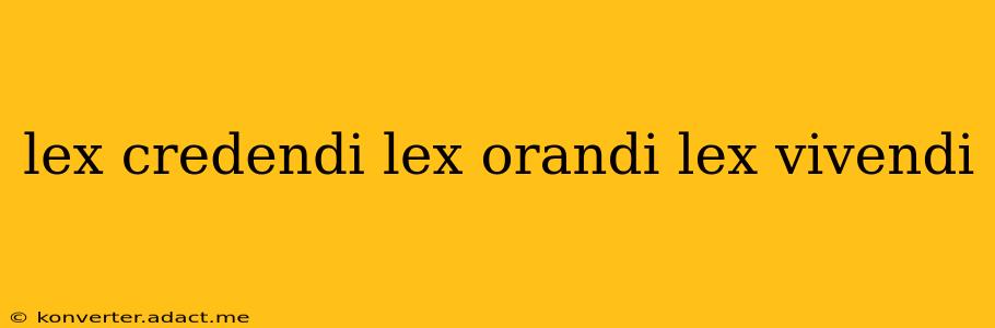 lex credendi lex orandi lex vivendi