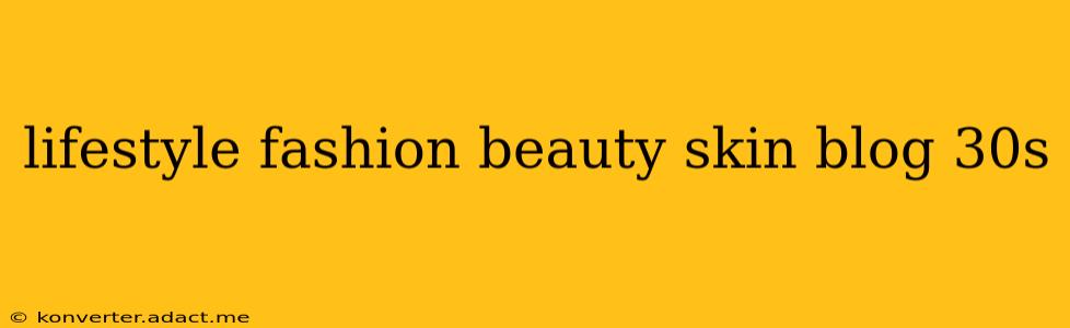 lifestyle fashion beauty skin blog 30s