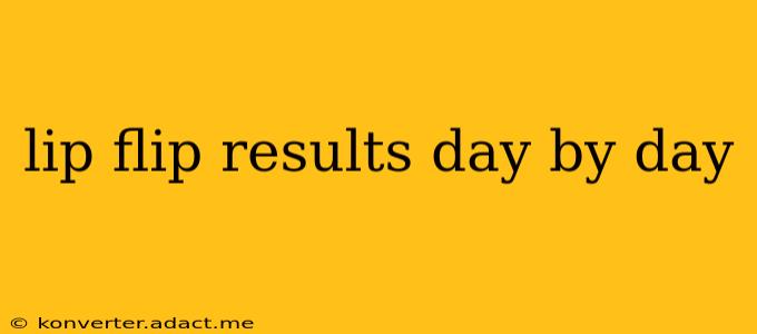 lip flip results day by day