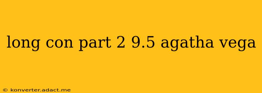 long con part 2 9.5 agatha vega