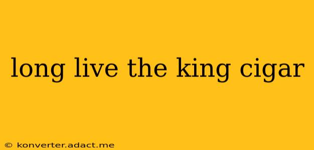 long live the king cigar
