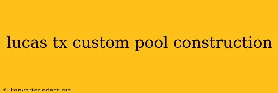 lucas tx custom pool construction