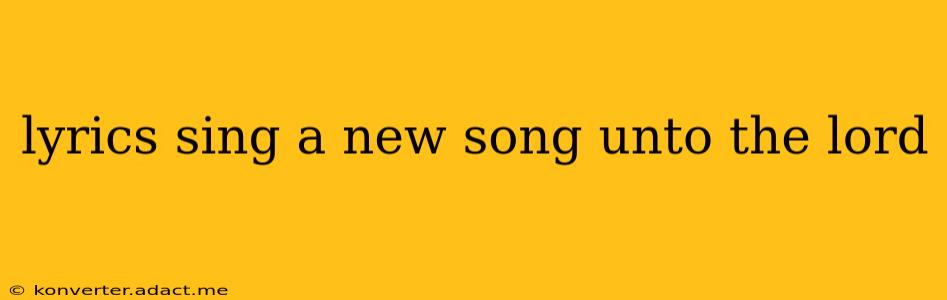 lyrics sing a new song unto the lord