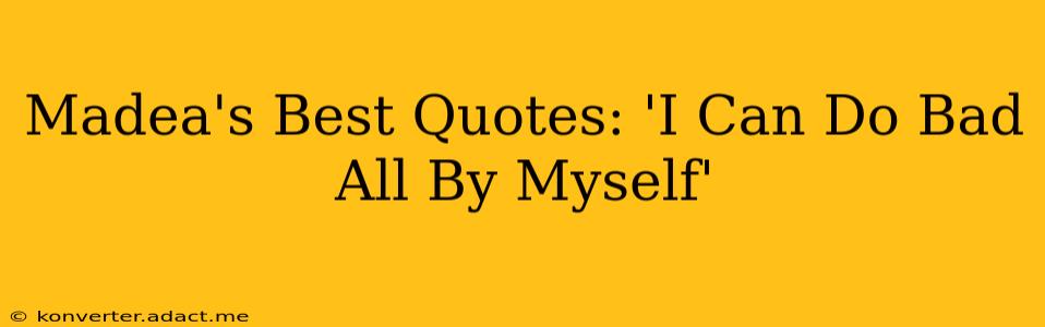 Madea's Best Quotes: 'I Can Do Bad All By Myself'