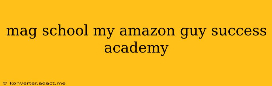 mag school my amazon guy success academy