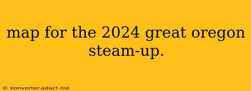 map for the 2024 great oregon steam-up.