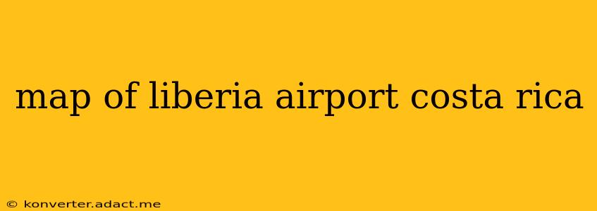 map of liberia airport costa rica