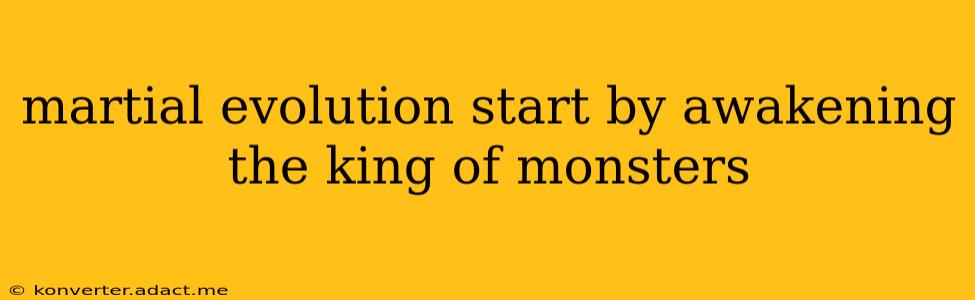 martial evolution start by awakening the king of monsters