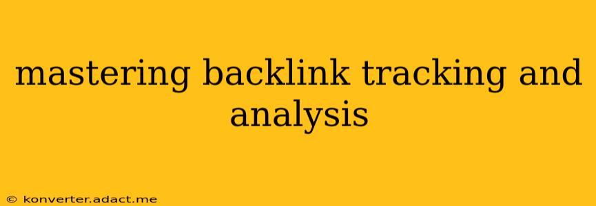 mastering backlink tracking and analysis